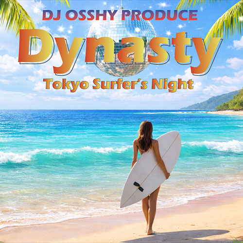 〈DJ OSSHY Prodeuce〉 DYNASTY ～Tokyo Surfer's Night～